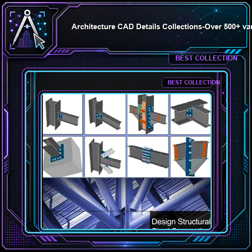【Architecture CAD Details Collections】-Over 500+ various type of Steel Structure Details CAD Drawings
